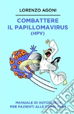 Combattere il Papillomavirus (HPV). Manuale di autodifesa per pazienti alle prime armi libro