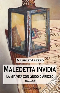 Maledetta invidia. La mia vita con Guido d'Arezzo libro
