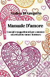 Manuale d'amore. Consigli e suggerimenti per costruire una relazione sana e duratura libro di Di Gregorio Andrea