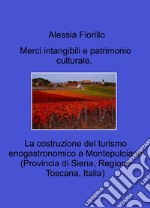 Merci intangibili e patrimonio culturale. La costruzione del turismo enogastronomico a Montepulciano (Provincia di Siena, Regione Toscana, Italia) libro