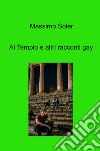 Al tempio e altri racconti gay libro di Soler Massimo