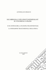 Sguardo dall'opus postumum di Kant su fenomeno e spazio. E sul sistema della filosofia trascendentale. La fondazione trascendentale della fisica libro