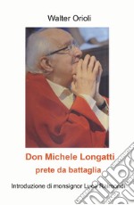 Don Michele Longatti. Prete da battaglia libro