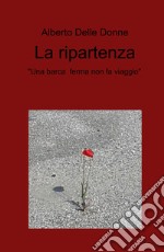 La ripartenza. «Una barca ferma non fa viaggio» libro