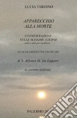 Apparecchio alla morte, considerazioni sulle massime eterne utili a tutti per meditare ed ai sacerdoti per predicare. In corretto siciliano libro