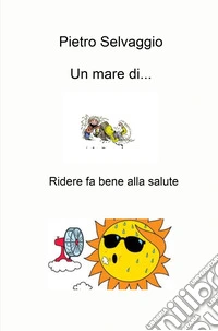 Un mare di.... Ridere fa bene alla salute libro