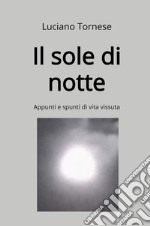 Il sole di notte. Appunti e spunti di vita vissuta libro