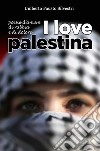 I love Palestina. Poesie d'amore, di rabbia e di dolore libro