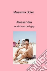 Alessandra e altri racconti gay libro