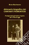 Dizionario biografico dei cantanti piemontesi. Protagonisti del teatro d'opera dal 1700 ad oggi libro di Baudissone Bruno