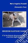 Emozioni olistiche canine. Il Tui Na Metodo Alessandra Tassi a servizio degli animali libro