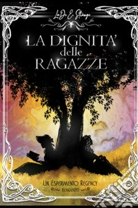 La dignita delle ragazze. Un esperimento regency libro