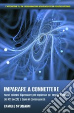 Imparare a connettere. Nuovi schemi di pensiero per capire un po' meglio il mondo del XXI secolo e agire di conseguenza