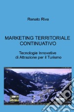 Marketing territoriale continuativo. Tecnologie innovative di attrazione per il turismo libro