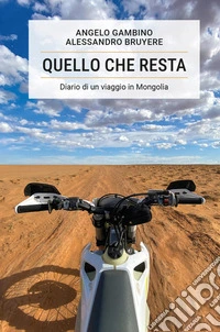 Quello che resta. Diario di un viaggio in Mongolia libro