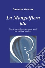 La mongolfiera blu. Una favola moderna raccontata da chi non può farsi ascoltare libro