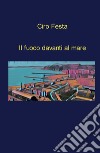 Il fuoco davanti al mare libro di Festa Ciro