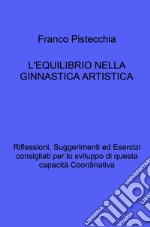 L'equilibrio nella ginnastica artistica. Riflessioni, suggerimenti ed esercizi consigliati per lo sviluppo di questa capacità coordinativa libro