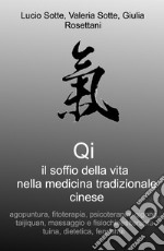 Qi. Il soffio della vita nella medicina tradizionale cinese. Agopuntura, fitoterapia, psicoterapia, qigong, taijiquan, massaggio e fisiochinesiterapia tuina, dietetica, fengshui libro