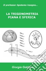 Il professor Apotema insegna.... la trigonometria piana e sferica libro