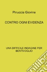 Contro ogni evidenza. Una difficile indagine per Bentivoglio libro