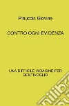 Contro ogni evidenza. Una difficile indagine per Bentivoglio libro di Pinuccia Giovine