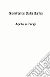 Aprile a Parigi libro di Dalla Barba Gianfranco