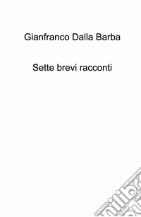 Sette brevi racconti