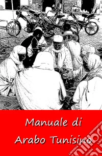 Manuale di arabo tunisino. Grammatica, lessico e dizionario della lingua tunisina. Con Contenuto digitale per accesso online libro