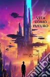 Vita uomo futuro libro