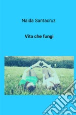 Vita che fungi libro