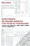 Musicoterapia nel wellness aziendale con focus sul team building. Integrazione strategica della musicoterapia a beneficio della cultura organizzativa libro