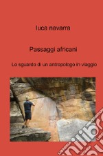 Passaggi africani. Lo sguardo di un antropologo in viaggio libro