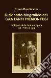 Dizionario biografico dei cantanti piemontesi. Protagonisti del teatro d'opera dal 1700 ad oggi libro di Baudissone Bruno