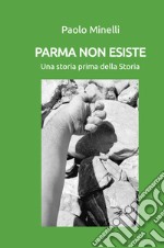 Parma non esiste. Una storia prima della Storia libro