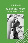 Parma non esiste. Una storia prima della Storia libro di Minelli Paolo