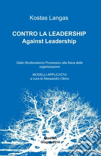 Contro la leadership. Dallo strutturalismo processivo alla fisica delle organizzazioni libro