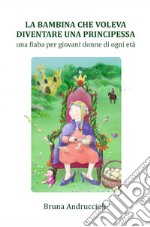 La bambina che voleva diventare una principessa libro