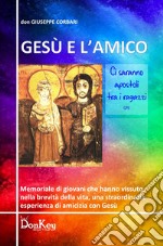 Gesù e l'amico. Memoriale di giovani che hanno vissuto, nella brevita della vita, una straordinaria esperienza di amicizia con Gesù libro