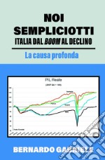 Noi sempliciotti. Italia dal boom al declino. La causa profonda