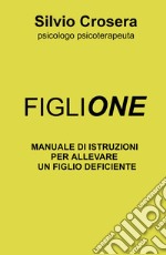 Figlione. Manuale di istruzioni per allevare un figlio deficiente libro