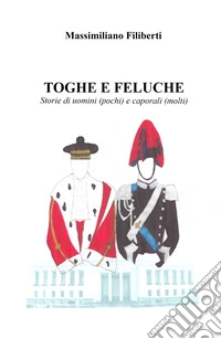 Toghe e feluche. Storie di uomini (pochi) e caporali (molti)