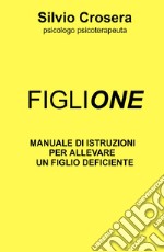 Figlione. Manuale di istruzioni per allevare un figlio deficiente libro