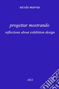 Progettar mostrando. Reflections about exhibition design libro