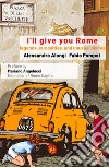 I'll give you Rome. Guide with legends, curiosities and unusual places of the Eternal City libro di Pompei Fabio