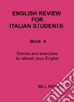 English review for italian students. Vol. 4: Letture ed esercizi per ripassare il tuo inglese libro