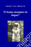 Ti hanno mangiato la lingua? libro di Conti Daniela