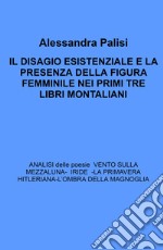 Il Disagio esistenziale e la presenza della figura femminile nei primi tre libri montaliani. Analisi delle poesie: Iride - La primavera hitleriana - L'ombra della magnolia libro