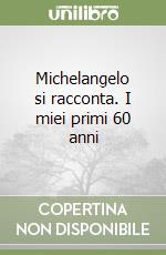 Michelangelo si racconta. I miei primi 60 anni libro