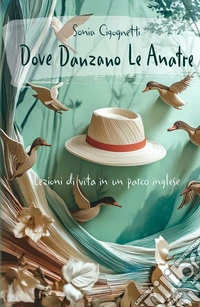 Dove danzano le anatre. Lezioni di vita in un parco inglese libro